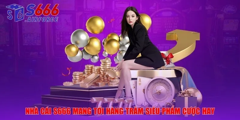 Nhà cái S666 mang tới hàng trăm siêu phẩm cược hay