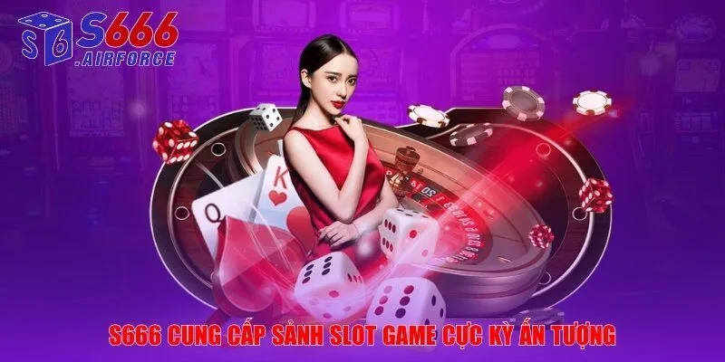 S666 cung cấp sảnh Slot game cực kỳ ấn tượng