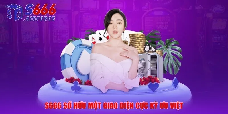 S666 sở hữu một giao diện cực kỳ ưu việt